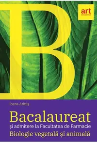 Bacalaureat şi admitere la Facultatea de Farmacie. Biologie vegetală şi animală. Clasele IX - X - Paperback brosat - Ioana Ariniş