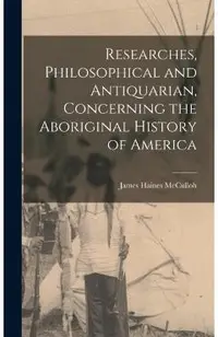 Researches, Philosophical and Antiquarian, Concerning the Aboriginal History of America