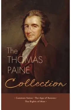 The Thomas Paine Collection: Three Revolutionary Works - Common Sense, The Age of Reason, The Rights of Man