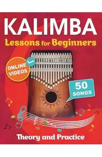 Kalimba Lessons for Beginners with 50 Songs: Theory and Practice + Online Videos