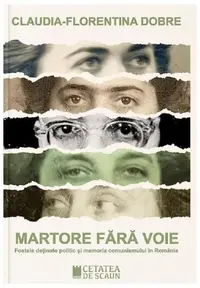 Martore fără voie. Fostele deținute politic și memoria comunismului în România - Paperback brosat - Claudia-Florentina Dobre