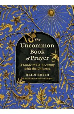 The Uncommon Book of Prayer: An Illuminated Guide to Co-Creating with the Universe