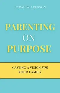 Parenting on Purpose: Casting a Vision For Your Family