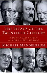 Titans of the Twentieth Century - Michael (christian A. Herter Professor Emeritus Of American Foreign Policy Mandelbaum