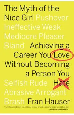 The Myth of the Nice Girl: Achieving a Career You Love Without Becoming a Person You Hate