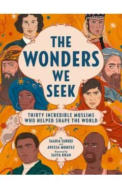 The Wonders We Seek: Thirty Incredible Muslims Who Helped Shape the World