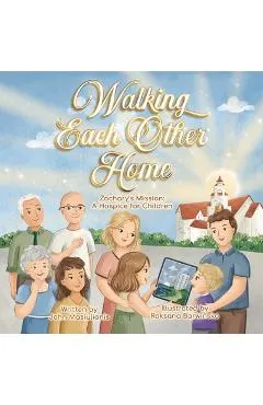 Walking Each Other Home - Zachary's Mission: A Hospice for Children
