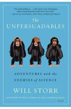 The Unpersuadables: Adventures with the Enemies of Science