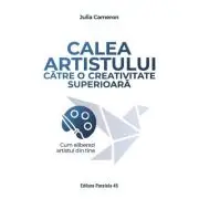 Calea artistului catre o creativitate superioara. Cum eliberezi artistul din tine