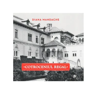 Cotroceniul Regal - Hardcover - Diana Mandache