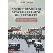Antreprenori si afaceri clujene de altadata. Medalioane biografice si documentare