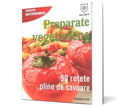 Preparate vegetariene. 90 de reţete pline de savoare