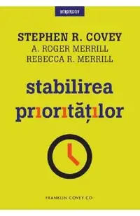 Stabilirea prioritatilor - Stephen R. Covey, A. Roger Merrill, Rebecca R. Merrill