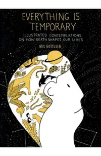 Everything Is Temporary: Illustrated Contemplations on How Death Shapes Our Lives