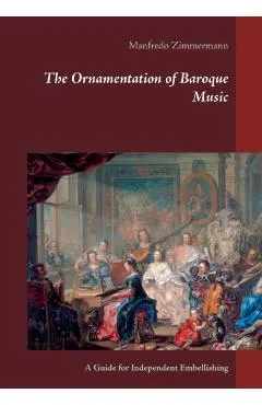 The Ornamentation of Baroque Music: A Guide for Independent Embellishing