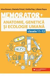 Memorator de anatomie, genetica si ecologie umana - Clasele 11-12 Ed.5 - Irina Kovacs, Daniela Firicel, Emilia Pop, Liliana Pasca