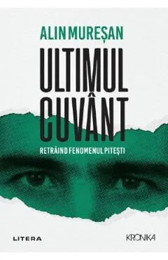 Ultimul cuvant. Retraind fenomenul Pitesti