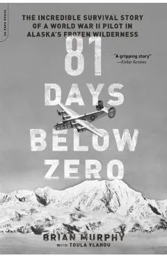 81 Days Below Zero: The Incredible Survival Story of a World War II Pilot in Alaska's Frozen Wilderness