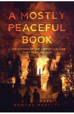 A Mostly Peaceful Book: A Refutation of the Leftist Culture That Plagued 2020