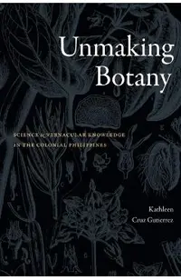 Unmaking Botany: Science and Vernacular Knowledge in the Colonial Philippines