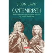 Cantemirestii. Aventura europeana a unei familii princiare din secolul al 18-lea (editie noua)
