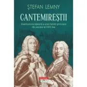 Cantemirestii. Aventura europeana a unei familii princiare din secolul al 18-lea (editie noua)