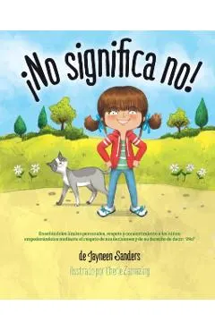 �No significa no!: Ensenandoles Limites Personales, Respeto y Consentimiento a Los Ninos; Empoderandolos Mediante El Respeto de Sus Decis