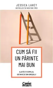 Cum să fii un părinte mai bun - Paperback brosat - Jessica Lahey