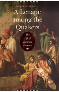 A Lenape Among the Quakers: The Life of Hannah Freeman