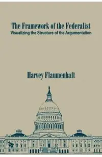 The Framework of the Federalist: Visualizing the Structure of the Argumentation
