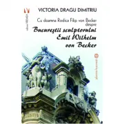 Cu doamna Rodica Filip von Becker despre Bucurestii sculptorului Emil Wilhelm von Becker
