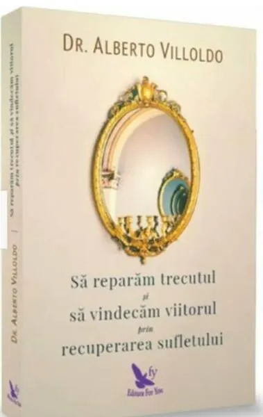 Să refacem trecutul şi să vindecăm viitorul, prin recuperarea sufletului - Paperback - Alberto Villoldo