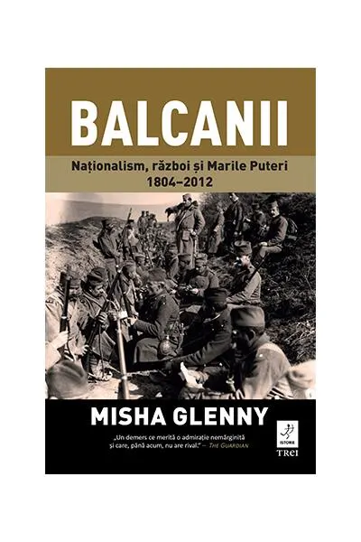 Balcanii. Naționalism, război și Marile Puteri 1804–2012 - Paperback brosat - Misha Glenny