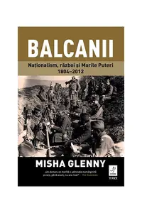 Balcanii. Naționalism, război și Marile Puteri 1804–2012 - Paperback brosat - Misha Glenny