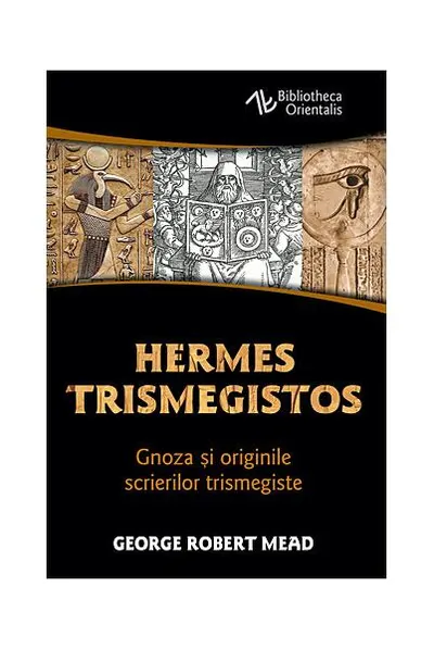 Hermes Trismegistos. Gnoza şi originile scrierilor trismegiste - Paperback brosat - George Robert Mead