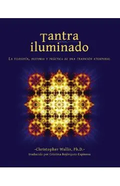 Tantra Iluminado: La Filosofía, Historia Y Práctica de Una Tradición Atemporal