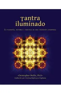 Tantra Iluminado: La Filosofía, Historia Y Práctica de Una Tradición Atemporal