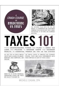 Taxes 101: From Understanding Forms and Filing to Using Tax Laws and Policies to Minimize Costs and Maximize Wealth, an Essential