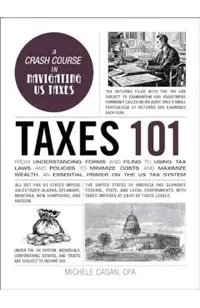 Taxes 101: From Understanding Forms and Filing to Using Tax Laws and Policies to Minimize Costs and Maximize Wealth, an Essential