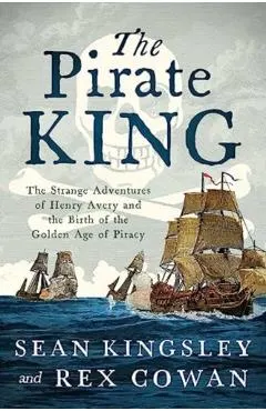 The Pirate King: The Strange Adventures of Henry Avery and the Birth of the Golden Age of Piracy