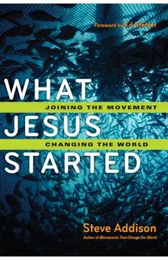 What Jesus Started: Joining the Movement, Changing the World