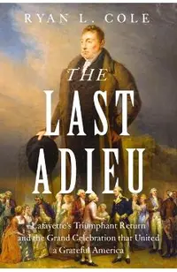 The Last Adieu: Lafayette's Triumphant Return, the Echoes of Revolution, and the Gratitude of the Republic