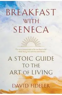 Breakfast with Seneca: A Stoic Guide to the Art of Living