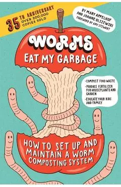 Worms Eat My Garbage, 35th Anniversary Edition: How to Set Up and Maintain a Worm Composting System: Compost Food Waste, Produce Fertilizer for Housep