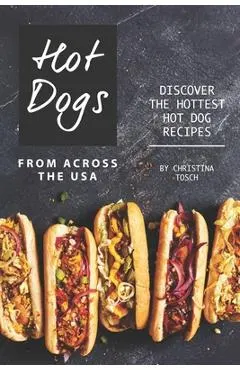 Hot Dogs from Across the USA: Discover the Hottest Hot Dog Recipes