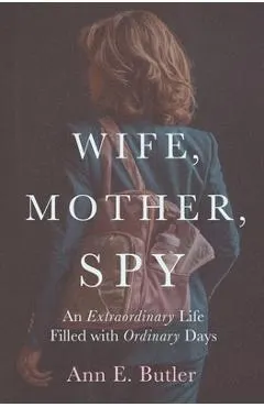 Wife, Mother, Spy - An Extraordinary Life Filled with Ordinary Days
