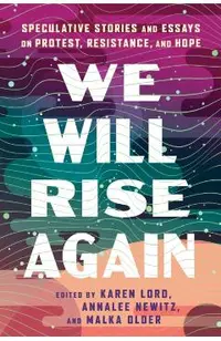 We Will Rise Again: Speculative Stories about Political Protest, Resistance, and Hope