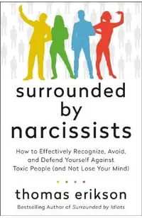 Surrounded by Narcissists: How to Effectively Recognize, Avoid, and Defend Yourself Against Toxic People (and Not Lose Your Mind) [The Surrounded