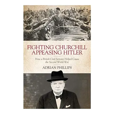 Fighting Churchill, Appeasing Hitler