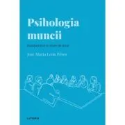 Volumul 25. Descopera Psihologia. Psihologia muncii. Randament si stare de bine